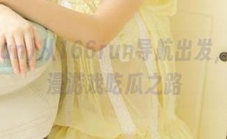从166run导航出发，开启动漫游戏吃瓜之路