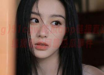 51cgw吃瓜app链接直达，在线观看全网最热瓜事件