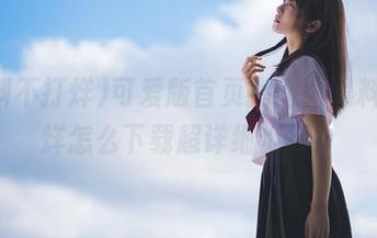 可爱版首页指南，黑料不打烊怎么下载超详细步骤！
